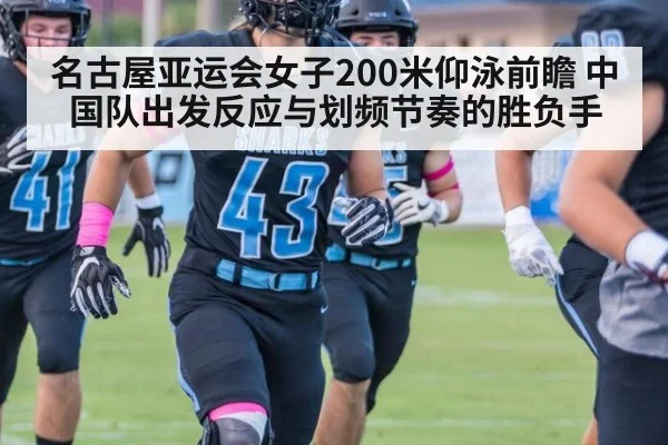 名古屋亚运会女子200米仰泳前瞻 中国队出发反应与划频节奏的胜负手